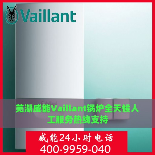 芜湖威能Vaillant锅炉全天候人工服务热线支持