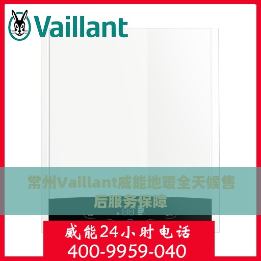 常州Vaillant威能地暖全天候售后服务保障
