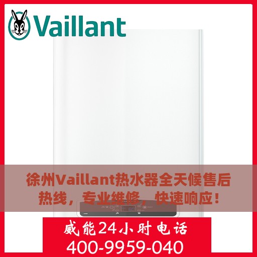 徐州Vaillant热水器全天候售后热线，专业维修，快速响应！