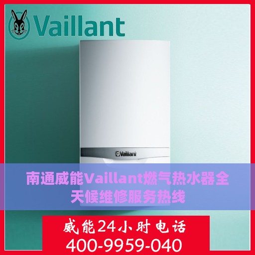 南通威能Vaillant燃气热水器全天候维修服务热线