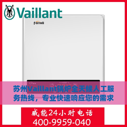 苏州Vaillant锅炉全天候人工服务热线，专业快速响应您的需求！