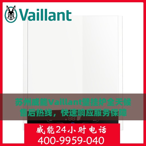 苏州威能Vaillant壁挂炉全天候售后热线，快速响应服务保障