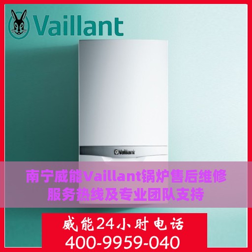 南宁威能Vaillant锅炉售后维修服务热线及专业团队支持