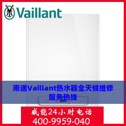 南通Vaillant热水器全天候维修服务热线