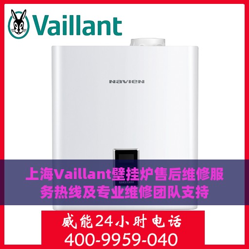 上海Vaillant壁挂炉售后维修服务热线及专业维修团队支持