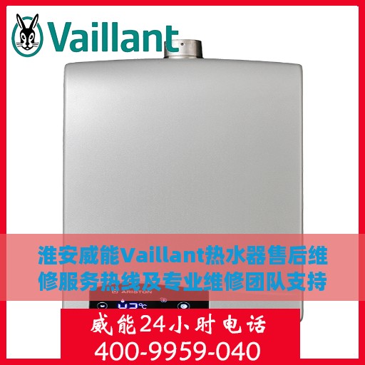 淮安威能Vaillant热水器售后维修服务热线及专业维修团队支持