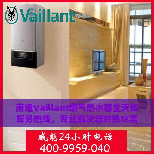 南通Vaillant燃气热水器全天候服务热线，专业解决您的热水需求！