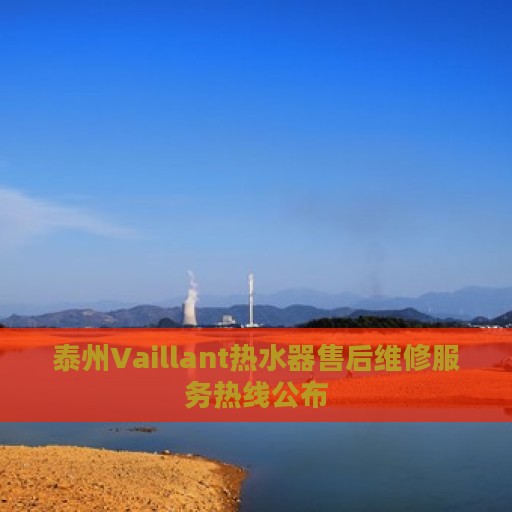 泰州Vaillant热水器售后维修服务热线公布