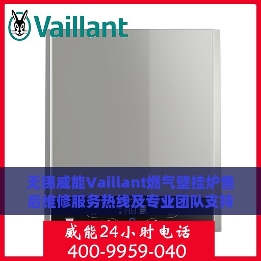无锡威能Vaillant燃气壁挂炉售后维修服务热线及专业团队支持