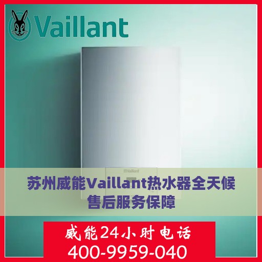 苏州威能Vaillant热水器全天候售后服务保障