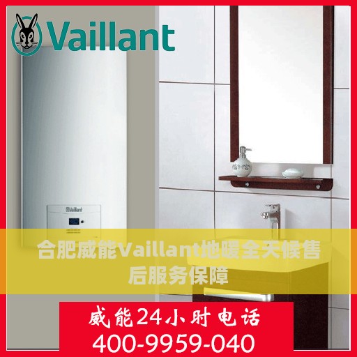 合肥威能Vaillant地暖全天候售后服务保障
