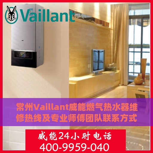 常州Vaillant威能燃气热水器维修热线及专业师傅团队联系方式
