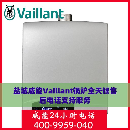 盐城威能Vaillant锅炉全天候售后电话支持服务