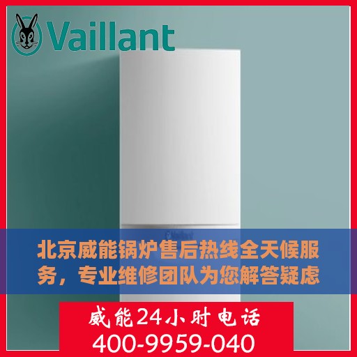 北京威能锅炉售后热线全天候服务，专业维修团队为您解答疑虑