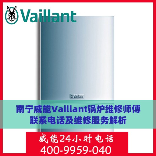 南宁威能Vaillant锅炉维修师傅联系电话及维修服务解析