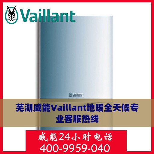 芜湖威能Vaillant地暖全天候专业客服热线
