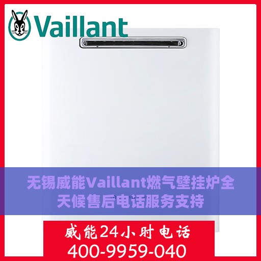 无锡威能Vaillant燃气壁挂炉全天候售后电话服务支持