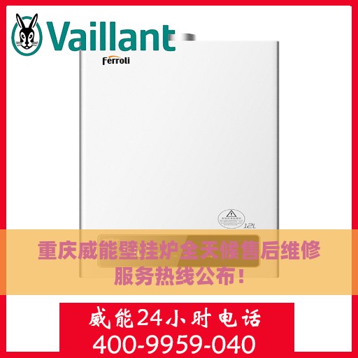 重庆威能壁挂炉全天候售后维修服务热线公布！