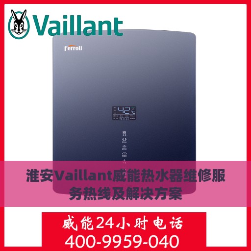 淮安Vaillant威能热水器维修服务热线及解决方案