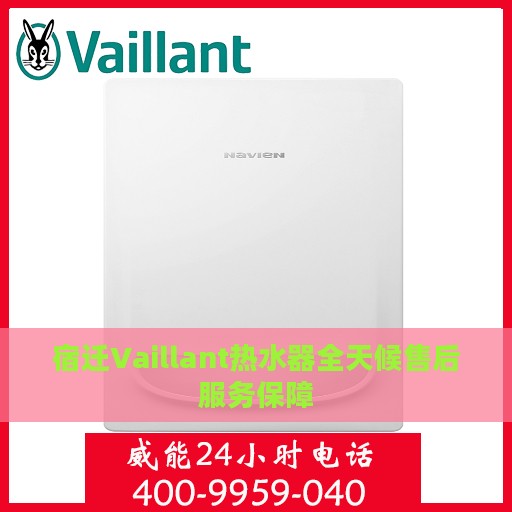 宿迁Vaillant热水器全天候售后服务保障