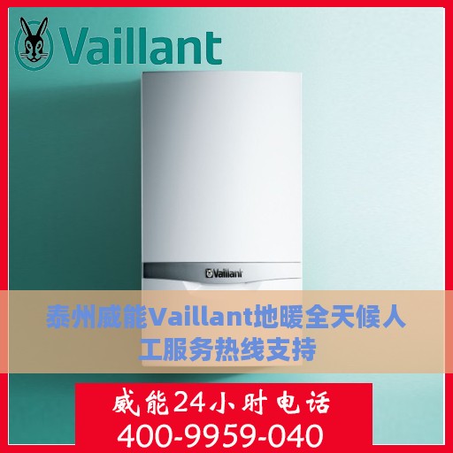 泰州威能Vaillant地暖全天候人工服务热线支持