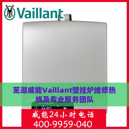 芜湖威能Vaillant壁挂炉维修热线及专业服务团队