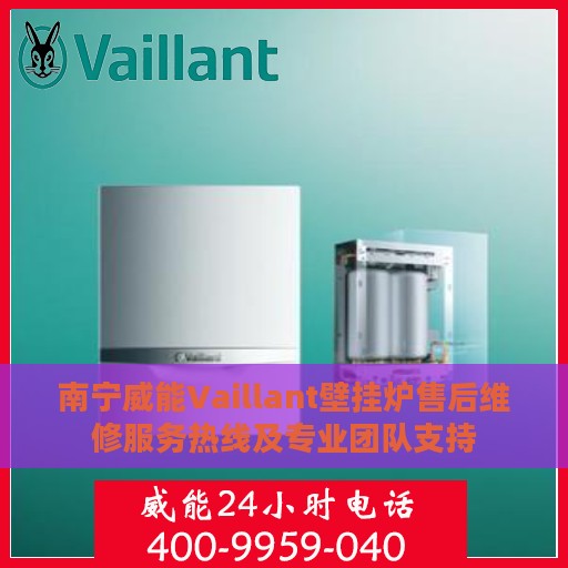 南宁威能Vaillant壁挂炉售后维修服务热线及专业团队支持