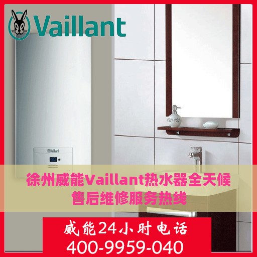 徐州威能Vaillant热水器全天候售后维修服务热线