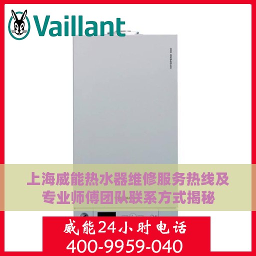 上海威能热水器维修服务热线及专业师傅团队联系方式揭秘