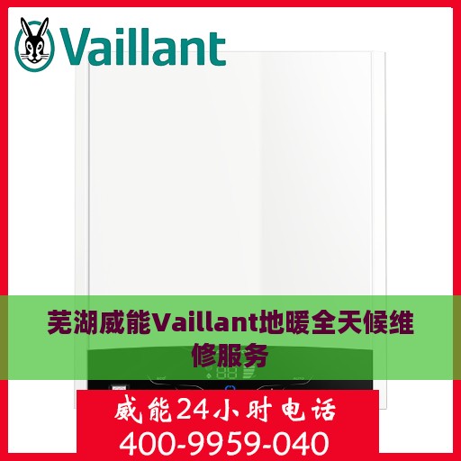 芜湖威能Vaillant地暖全天候维修服务