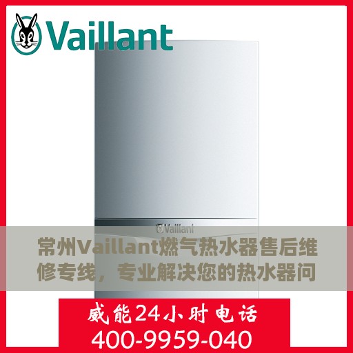 常州Vaillant燃气热水器售后维修专线，专业解决您的热水器问题！