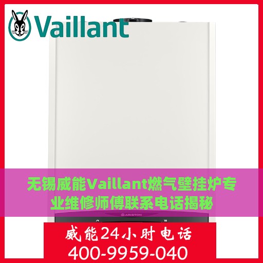 无锡威能Vaillant燃气壁挂炉专业维修师傅联系电话揭秘
