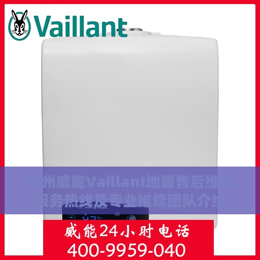 苏州威能Vaillant地暖售后维修服务热线及专业维修团队介绍