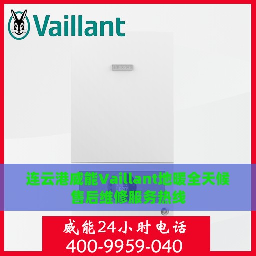 连云港威能Vaillant地暖全天候售后维修服务热线
