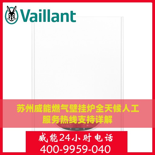 苏州威能燃气壁挂炉全天候人工服务热线支持详解