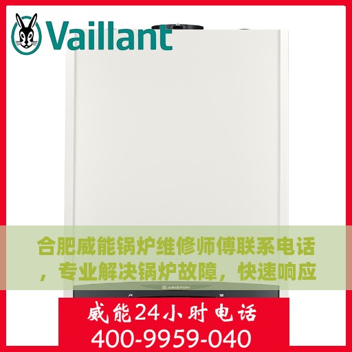 合肥威能锅炉维修师傅联系电话，专业解决锅炉故障，快速响应服务热线！