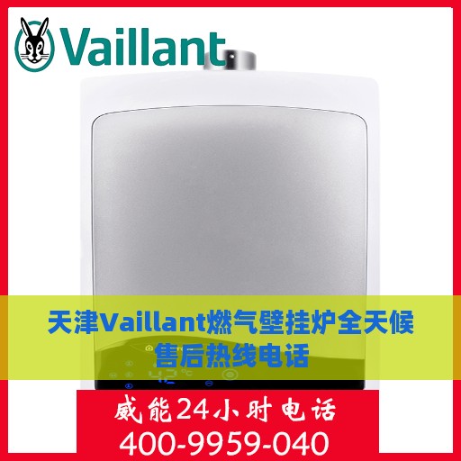 天津Vaillant燃气壁挂炉全天候售后热线电话