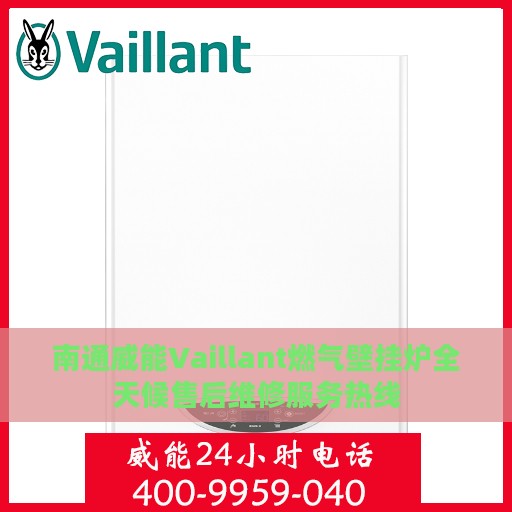 南通威能Vaillant燃气壁挂炉全天候售后维修服务热线