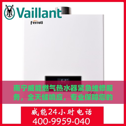 南宁威能燃气热水器紧急维修服务，全天候响应，专业保障您的舒适生活