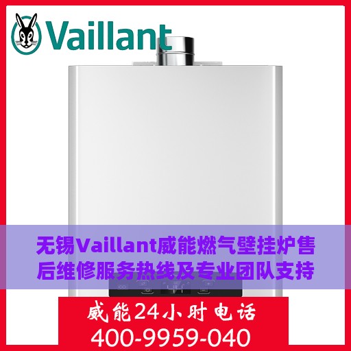 无锡Vaillant威能燃气壁挂炉售后维修服务热线及专业团队支持