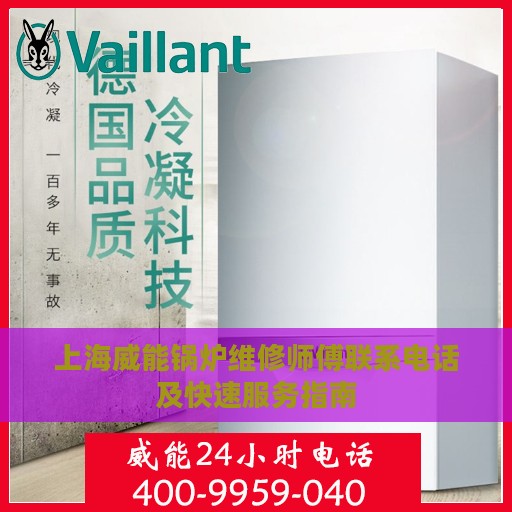 上海威能锅炉维修师傅联系电话及快速服务指南