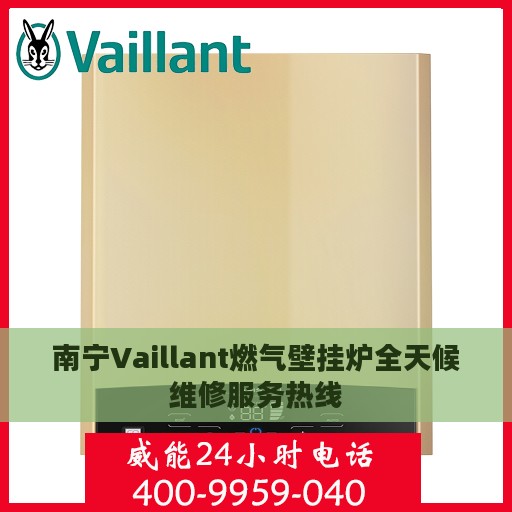 南宁Vaillant燃气壁挂炉全天候维修服务热线