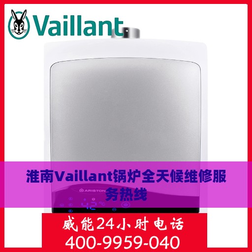 淮南Vaillant锅炉全天候维修服务热线