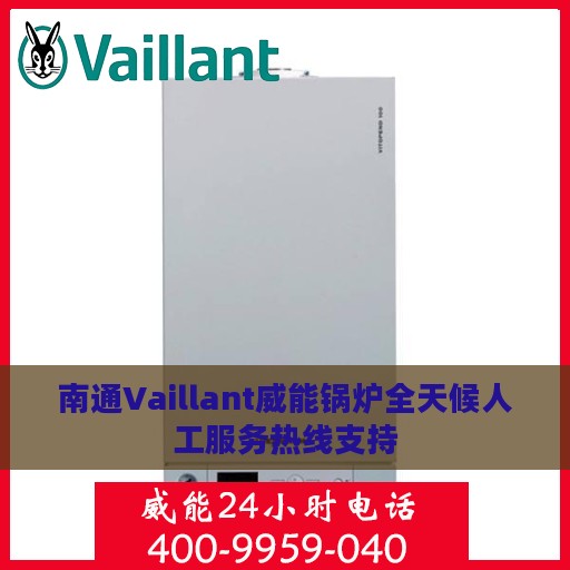 南通Vaillant威能锅炉全天候人工服务热线支持