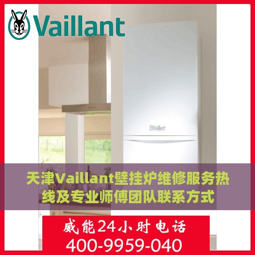天津Vaillant壁挂炉维修服务热线及专业师傅团队联系方式
