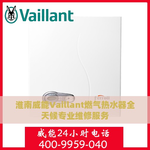 淮南威能Vaillant燃气热水器全天候专业维修服务