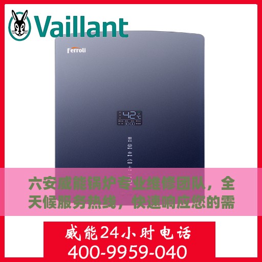 六安威能锅炉专业维修团队，全天候服务热线，快速响应您的需求