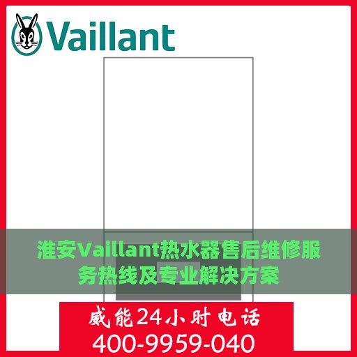 淮安Vaillant热水器售后维修服务热线及专业解决方案