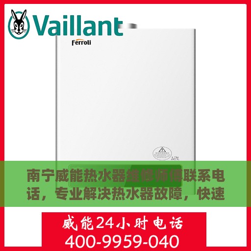南宁威能热水器维修师傅联系电话，专业解决热水器故障，快速响应服务！