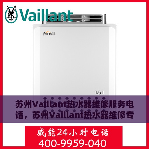 苏州Vaillant热水器维修服务电话，苏州Vaillant热水器维修专线，专业快速服务热线